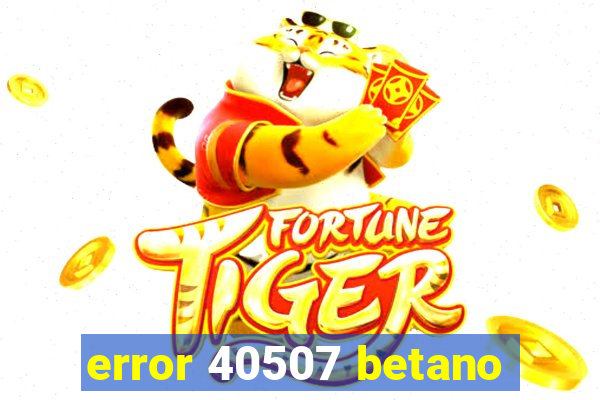 error 40507 betano